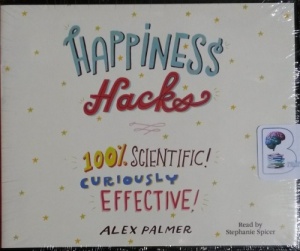 Happiness Hacks - 100% Scientific - Curiously Effective written by Alex Palmer performed by Stephanie Spicer on CD (Unabridged)